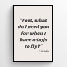 Load image into Gallery viewer, Feet, what do I need you for when I have wings? - Frida Khalo
