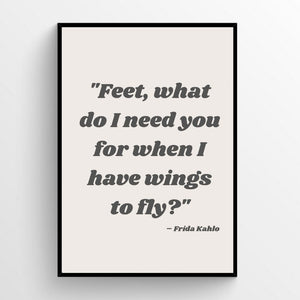 Feet, what do I need you for when I have wings? - Frida Khalo